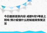 今日最新更新内容 成都9月5号能上班吗 预计疫情什么时候结束恢复正常
