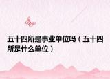 五十四所是事业单位吗（五十四所是什么单位）