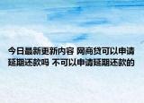 今日最新更新内容 网商贷可以申请延期还款吗 不可以申请延期还款的