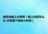 如何治脸上长痘痘（脸上长痘怎么办 分享四个祛痘小妙招）