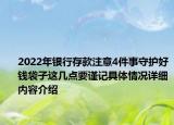 2022年银行存款注意4件事守护好钱袋子这几点要谨记具体情况详细内容介绍