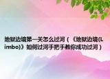 地狱边境第一关怎么过河（《地狱边境(Limbo)》如何过河手把手教你成功过河）