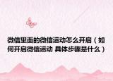 微信里面的微信运动怎么开启（如何开启微信运动 具体步骤是什么）