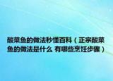 酸菜鱼的做法秒懂百科（正宗酸菜鱼的做法是什么 有哪些烹饪步骤）