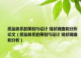 质量体系的策划与设计 现状调查和分析论文（质量体系的策划与设计 现状调查和分析）