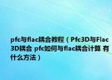 pfc与flac耦合教程（Pfc3D与Flac3D耦合 pfc如何与flac耦合计算 有什么方法）