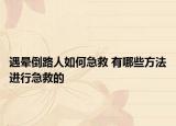 遇晕倒路人如何急救 有哪些方法进行急救的