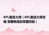 KPL鲁班大师（KPL鲁班大师攻略 需要熟练的掌握技能）