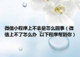 微信小程序上不去是怎么回事（微信上不了怎么办  以下程序帮到你）
