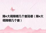 降e大调降哪几个音简谱（降e大调降哪几个音）