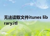 无法读取文件itunes library.itl