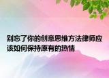 别忘了你的创意思维方法律师应该如何保持原有的热情