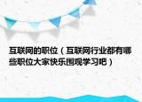 互联网的职位（互联网行业都有哪些职位大家快乐围观学习吧）