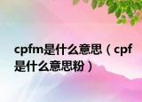 cpfm是什么意思（cpf是什么意思粉）