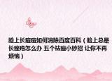 脸上长痘痘如何消除百度百科（脸上总是长痤疮怎么办 五个祛痘小妙招 让你不再烦恼）