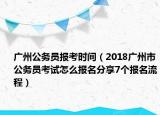 广州公务员报考时间（2018广州市公务员考试怎么报名分享7个报名流程）