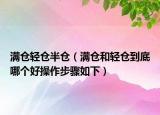 满仓轻仓半仓（满仓和轻仓到底哪个好操作步骤如下）