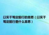 以实干笃定前行的意思（以实干笃定前行是什么意思）