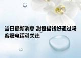 当日最新消息 甜橙借钱好通过吗客服电话引关注
