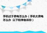 手机过于费电怎么办（手机太费电怎么办  以下程序告诉你）