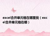excel合并单元格在哪里找（excel合并单元格在哪）