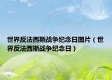 世界反法西斯战争纪念日图片（世界反法西斯战争纪念日）