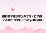扭到脖子应该怎么办才好（脖子扭了怎么办 快把以下方法get起来吧）