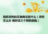 提防烫伤的正确做法是什么（烫伤怎么办 做好这三个预防措施）
