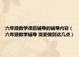 六年级数学课后辅导的辅导内容（六年级数学辅导 需要做到这几点）