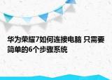 华为荣耀7如何连接电脑 只需要简单的6个步骤系统