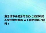 游泳课不会游泳怎么办（如何不知不觉中学会游泳 以下信息你都了解吗）