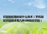 识别指纹用的是什么技术（手机指纹识别技术有几种3种指纹识别）