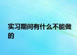 实习期间有什么不能做的