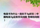 电信卡为什么一直处于3g状态（中国电信3g业务常见问题 有哪些问题）