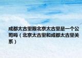 成都太古里跟北京太古里是一个公司吗（北京太古里和成都太古里关系）