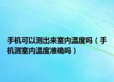 手机可以测出来室内温度吗（手机测室内温度准确吗）