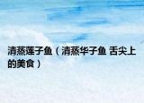 清蒸莲子鱼（清蒸华子鱼 舌尖上的美食）