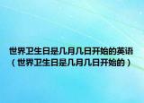 世界卫生日是几月几日开始的英语（世界卫生日是几月几日开始的）