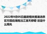 2022年9月05日最新相关报道消息 官方回应湖南沅江漫天蜉蝣 这是什么预兆