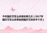 今年国庆节怎么休息休息几天（2017年国庆节怎么休息如何国庆节连休半个月）