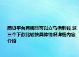 网贷平台有哪些可以立马借到钱 这三个下款比较快具体情况详细内容介绍