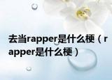 去当rapper是什么梗（rapper是什么梗）