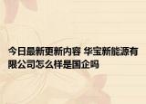 今日最新更新内容 华宝新能源有限公司怎么样是国企吗