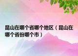 昆山在哪个省哪个地区（昆山在哪个省份哪个市）