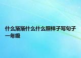 什么渐渐什么什么照样子写句子一年级