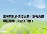 高考后估分填报志愿（高考志愿填报指南  从估分开始）
