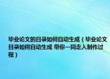 毕业论文的目录如何自动生成（毕业论文目录如何自动生成 带你一同走入制作过程）