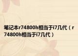 笔记本r74800h相当于i7几代（r74800h相当于i7几代）