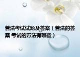 普法考试试题及答案（普法的答案 考试的方法有哪些）