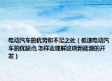 电动汽车的优势和不足之处（低速电动汽车的优缺点,怎样去理解这项新能源的开发）